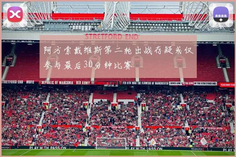阿方索戴维斯第二轮出战存疑或仅参与最后30分钟比赛